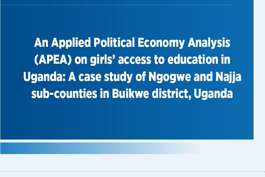 An Applied Political Economy Analysis (APEA) on girls’ access to education in Uganda: A case study of Ngogwe and Najja sub-counties in Buikwe district, Uganda