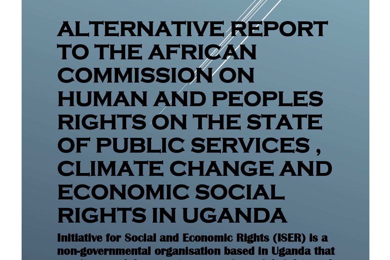 Alternative report to The African Commission on Human And Peoples Rights on The State Of Public Services , Climate Change And Economic Social Rights In Uganda