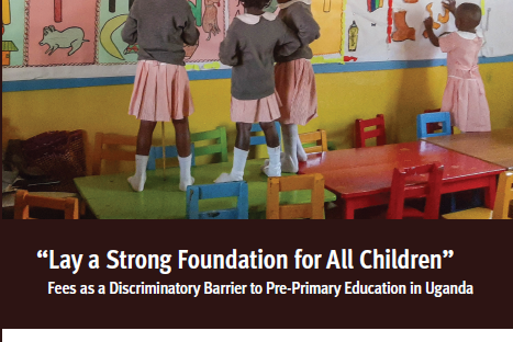 Lay a Strong Foundation for All Children: Fees as a Discriminatory Barrier to Pre-Primary Education in Uganda