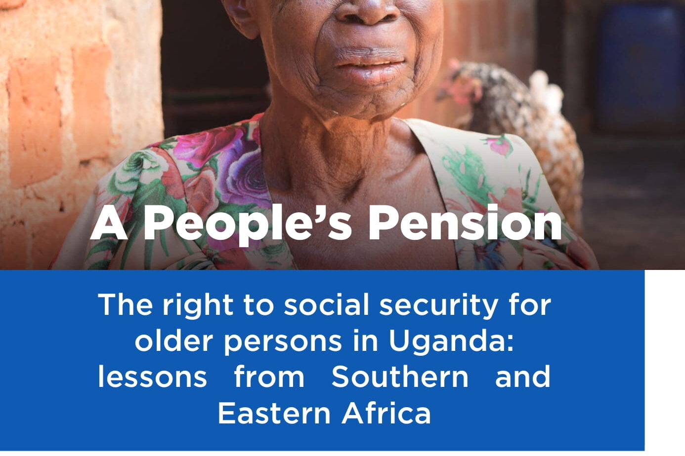 A People’s Pension: The right to social security for older persons in Uganda - Lessons from Southern and Eastern Africa